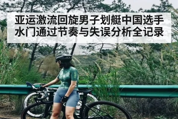 亚运激流回旋男子划艇中国选手水门通过节奏与失误分析全记录 | kaiyun