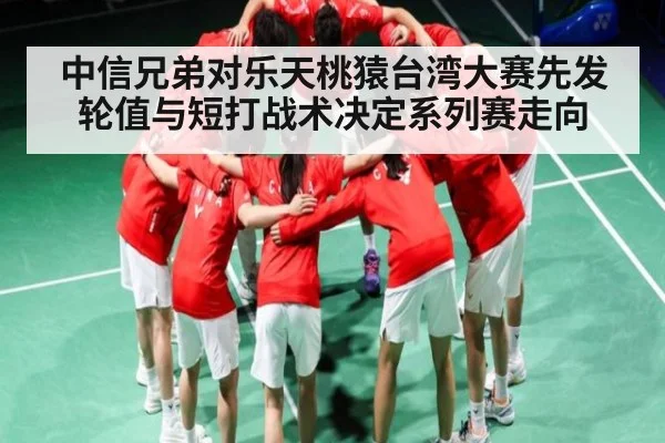 中信兄弟对乐天桃猿台湾大赛先发轮值与短打战术决定系列赛走向 | kaiyun